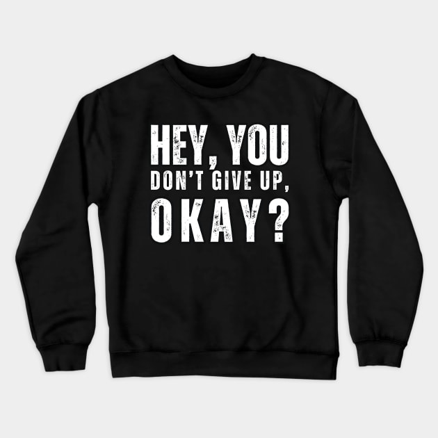 Hey , You , Don't Give up , Okay ? Crewneck Sweatshirt by Mary_Momerwids